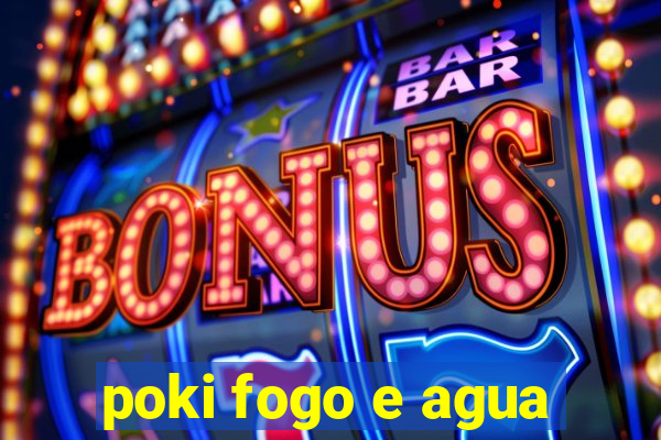 poki fogo e agua